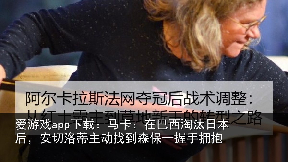 爱游戏app下载：马卡：在巴西淘汰相关情况情况