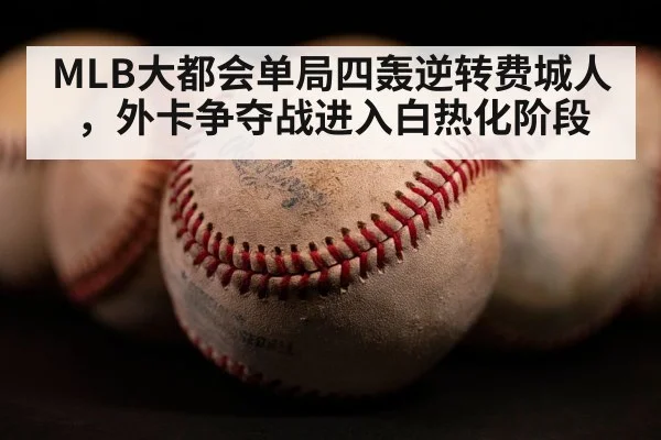 MLB大都会单局四轰逆转费城人，外卡争夺战进入白热化阶段