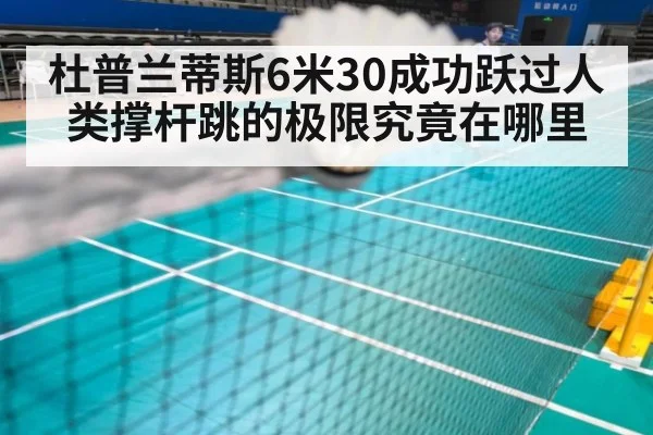 杜普兰蒂斯6米30成功跃过人类撑杆跳的极限究竟在哪里
